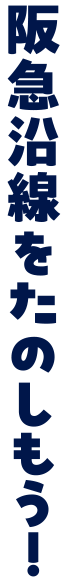阪急沿線をたのしもう!