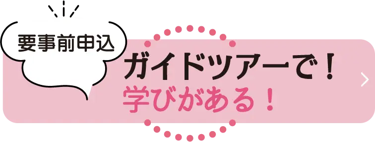 要事前申請 学びがある!ガイドツアーで!