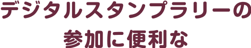 デジタルスタンプラリーの参加に便利な