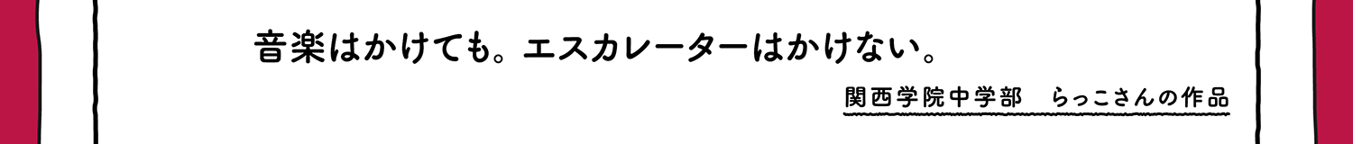 【入選】音楽はかけても。エスカレーターはかけない。 関西学院中学部 らっこさんの作品